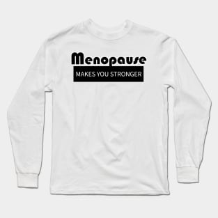 Menopause Makes You Strong Long Sleeve T-Shirt